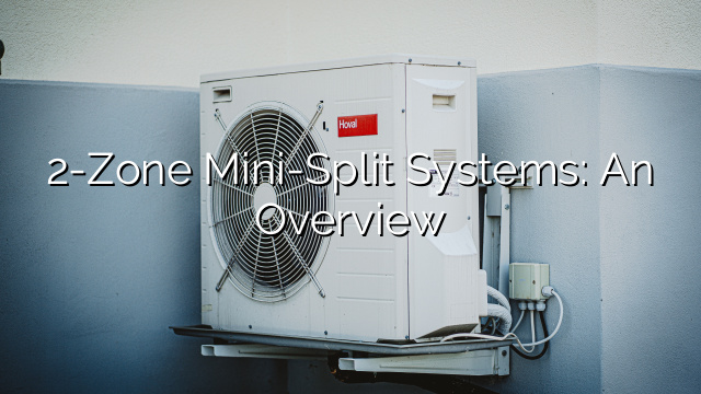 2-Zone Mini-Split Systems: An Overview