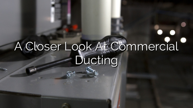A Closer Look at Commercial Ducting