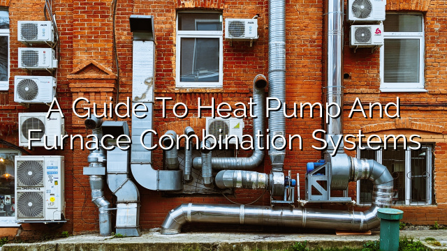 A Guide to Heat Pump and Furnace Combination Systems