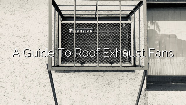 A Guide to Roof Exhaust Fans