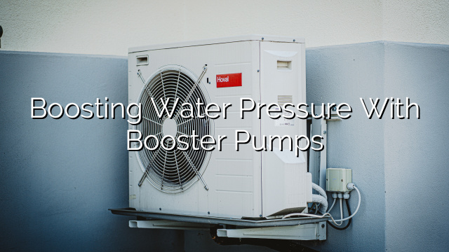 Boosting Water Pressure with Booster Pumps