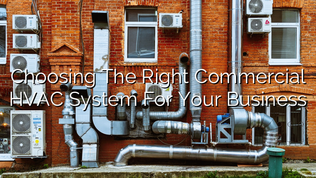 Choosing the Right Commercial HVAC System for Your Business