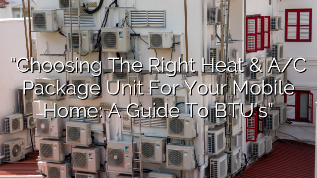 “Choosing the Right Heat & A/C Package Unit for Your Mobile Home: A Guide to BTU’s”
