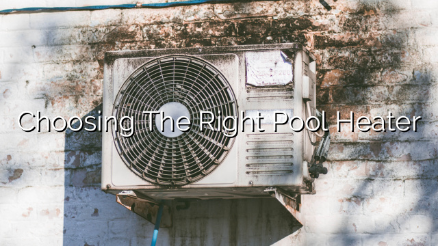 Choosing the Right Pool Heater