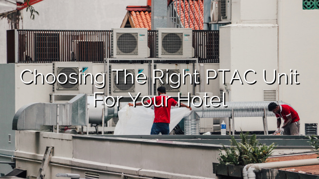 Choosing the Right PTAC Unit for Your Hotel