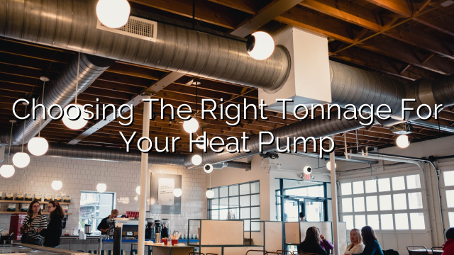 Choosing the Right Tonnage for Your Heat Pump