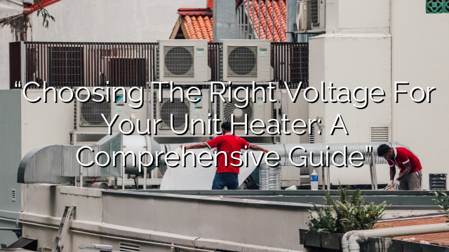 “Choosing the Right Voltage for Your Unit Heater: A Comprehensive Guide”
