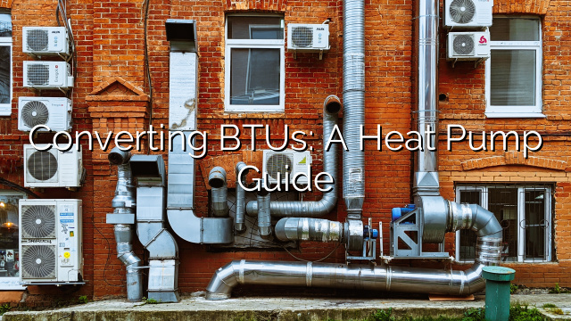 Converting BTUs: A Heat Pump Guide