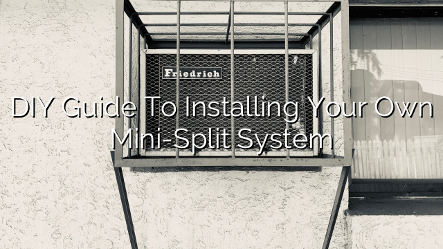 DIY Guide to Installing Your Own Mini-Split System