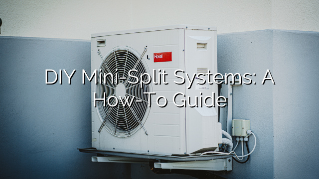 DIY Mini-Split Systems: A How-To Guide