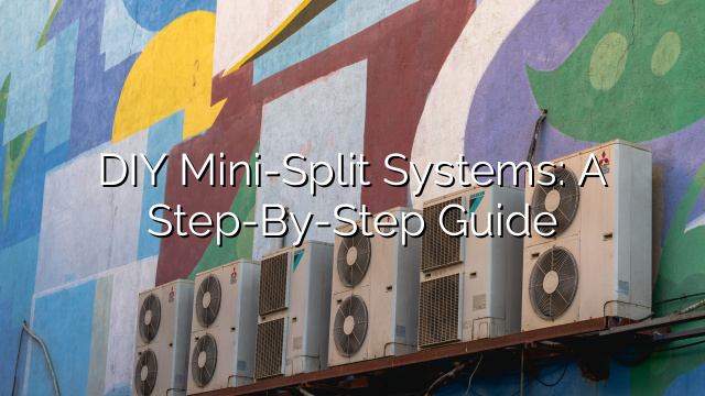 DIY Mini-Split Systems: A Step-By-Step Guide