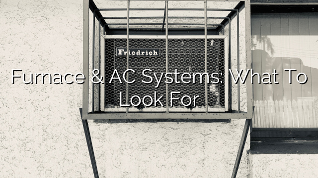 Furnace & AC Systems: What to Look For