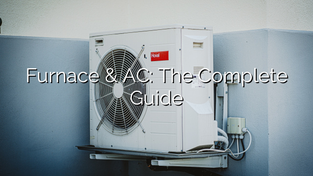 Furnace & AC: The Complete Guide