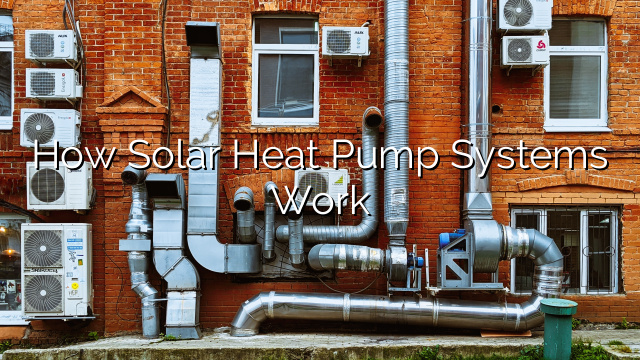 How Solar Heat Pump Systems Work