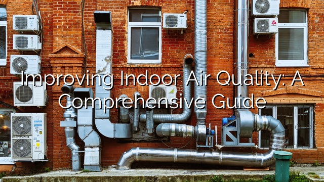 Improving Indoor Air Quality: A Comprehensive Guide