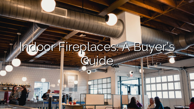 Indoor Fireplaces: A Buyer’s Guide