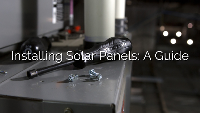 Installing Solar Panels: A Guide