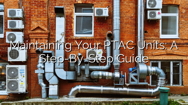 Maintaining Your PTAC Units: A Step-By-Step Guide