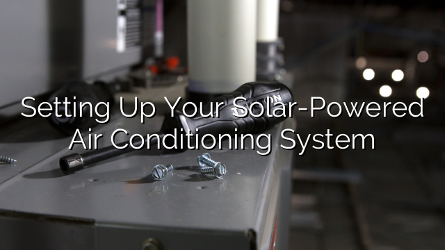 Setting Up Your Solar-Powered Air Conditioning System