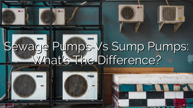 Sewage Pumps vs Sump Pumps: What’s the Difference?