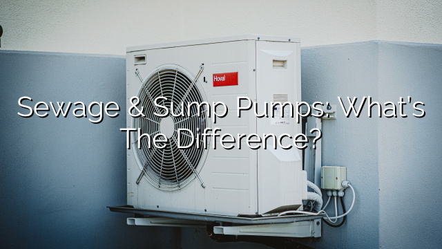 Sewage & Sump Pumps: What’s the Difference?