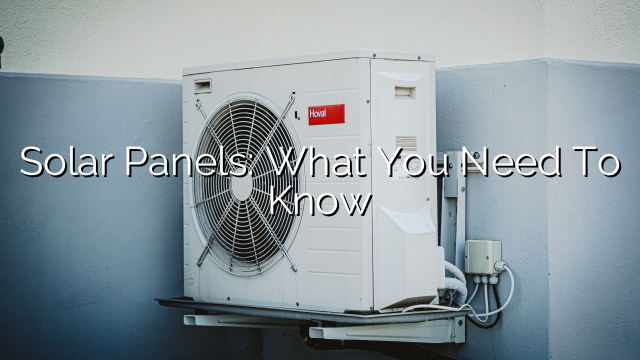 Solar Panels: What You Need to Know