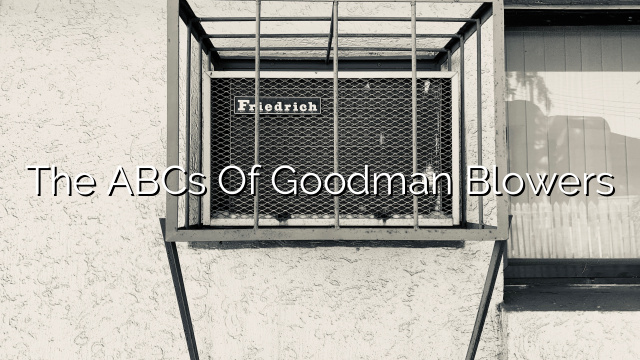 The ABCs of Goodman Blowers