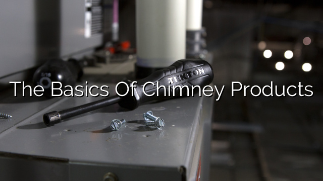 The Basics of Chimney Products
