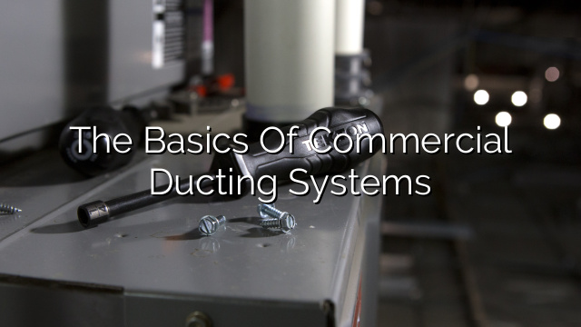 The Basics of Commercial Ducting Systems