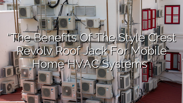 Complete Guide to Mobile Home HVAC: Style Crest Revolv Roof Jack