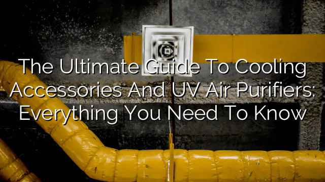 The Ultimate Guide to Cooling Accessories and  UV Air Purifiers: Everything You Need to Know