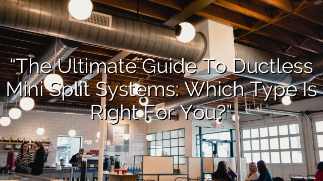“The Ultimate Guide to Ductless Mini Split Systems: Which Type is Right for You?”
