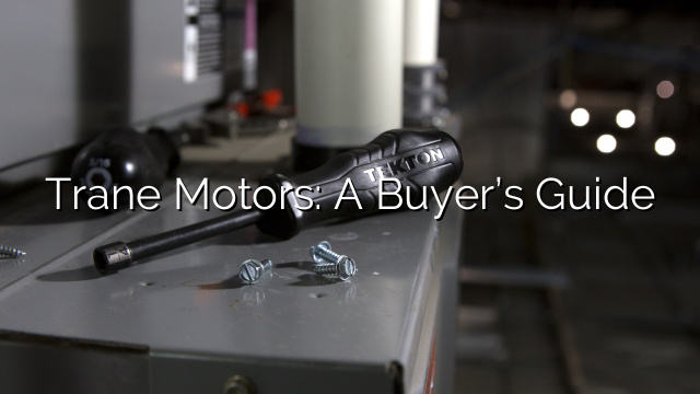 Trane Motors: A Buyer’s Guide