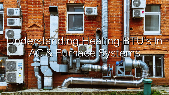 Understanding Heating BTU’s in AC & Furnace Systems