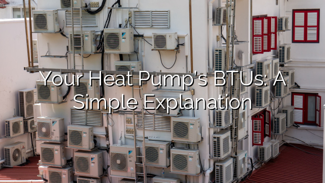 Your Heat Pump’s BTUs: A Simple Explanation