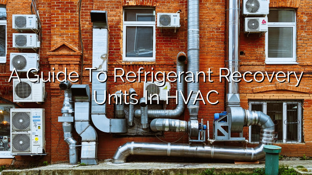 A Guide to Refrigerant Recovery Units in HVAC