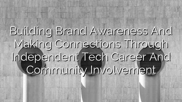 Building Brand Awareness and Making Connections Through Independent Tech Career and Community Involvement