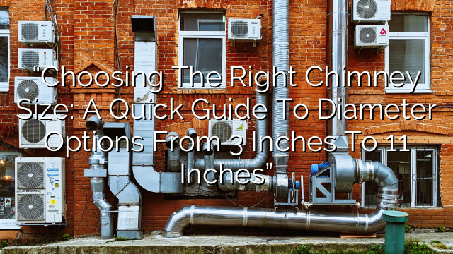 “Choosing the Right Chimney Size: A Quick Guide to Diameter Options from 3 Inches to 11 Inches”