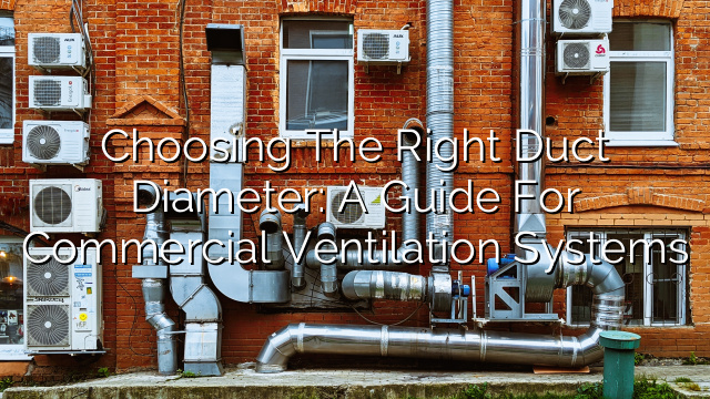 Choosing the Right Duct Diameter: A Guide for Commercial Ventilation Systems