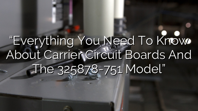 “Everything You Need to Know About Carrier Circuit Boards and the 325878-751 Model”