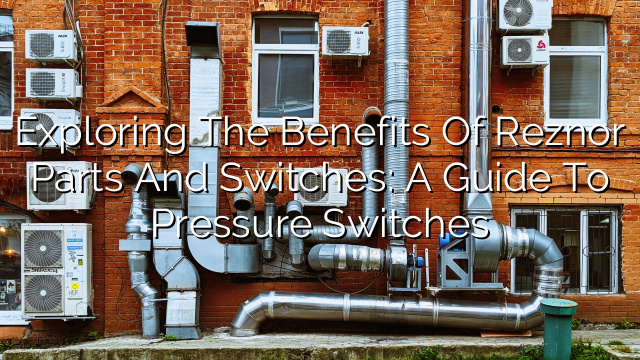 Exploring the Benefits of Reznor Parts and Switches: A Guide to Pressure Switches