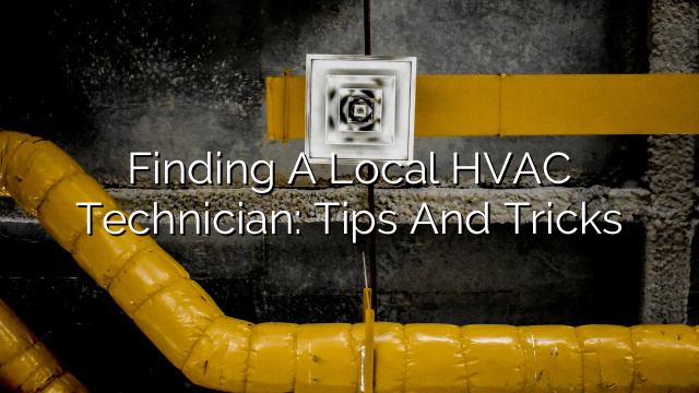 Finding a Local HVAC Technician: Tips and Tricks