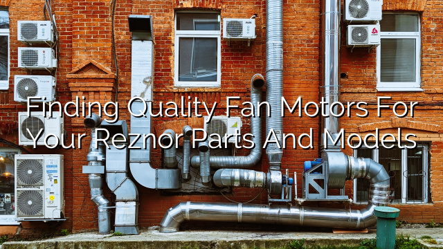 Finding Quality Fan Motors for Your Reznor Parts and Models