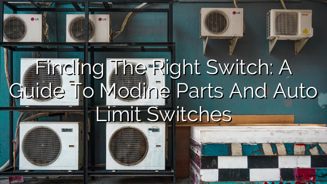 Finding the Right Switch: A Guide to Modine Parts and Auto Limit Switches