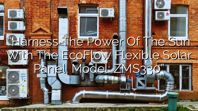 “Harness the Power of the Sun with the EcoFlow Flexible Solar Panel, Model: ZMS330”