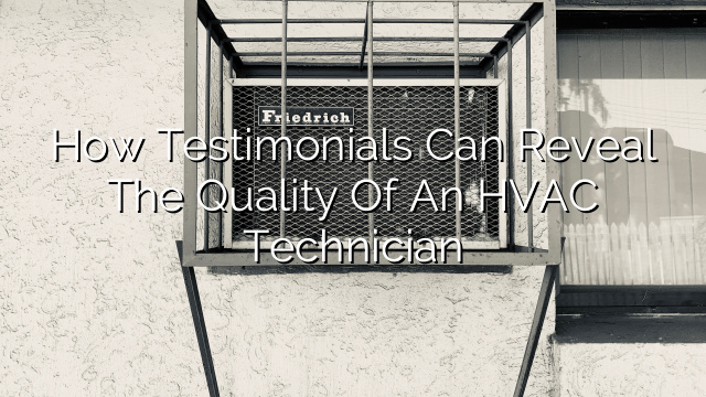 How Testimonials Can Reveal the Quality of an HVAC Technician