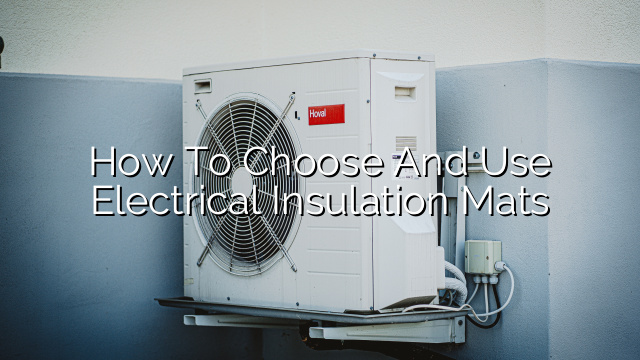 How to Choose and Use Electrical Insulation Mats