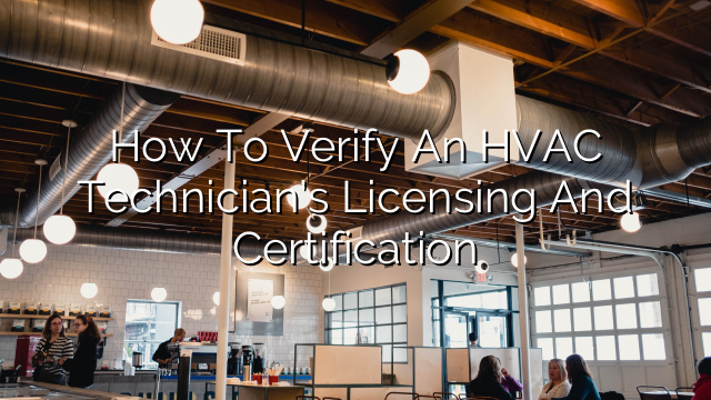 How to Verify an HVAC Technician’s Licensing and Certification