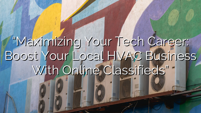 “Maximizing Your Tech Career: Boost Your Local HVAC Business with Online Classifieds”