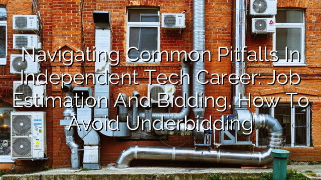 Navigating Common Pitfalls in Independent Tech Career: Job Estimation and Bidding, How to Avoid Underbidding